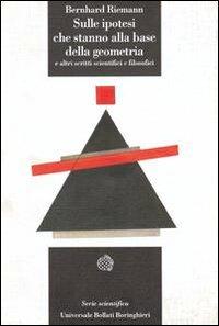 Sulle ipotesi che stanno alla base della geometria e altri scritti scientifici e filosofici - Bernhard Riemann - Libro Bollati Boringhieri 1994, Universale Bollati Boringhieri-S. scient. | Libraccio.it