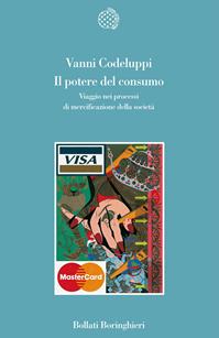 Il potere del consumo. Viaggio nei processi di mercificazione della società - Vanni Codeluppi - Libro Bollati Boringhieri 2003, Variantine | Libraccio.it