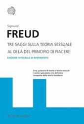 Tre saggi sulla teoria sessuale. Al di là del principio del piacere. Ediz. integrale