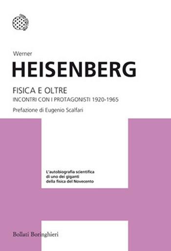 Fisica e oltre. Incontri con i protagonisti 1920-1965 - Werner Heisenberg - Libro Bollati Boringhieri 2013, I grandi pensatori | Libraccio.it