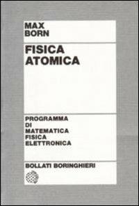 Fisica atomica - Max Born - Libro Bollati Boringhieri 1978, Programma di mat. fisica elettronica | Libraccio.it
