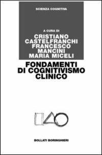 Fondamenti di cognitivismo clinico - Cristiano Castelfranchi, Francesco Mancini, Maria Miceli - Libro Bollati Boringhieri 2002, Manuali di psic. psichiatria psicoter. | Libraccio.it