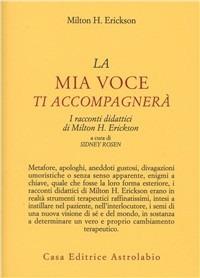 La mia voce ti accompagnerà. I racconti didattici - Milton H. Erickson - Libro Astrolabio Ubaldini 1983, Psiche e coscienza | Libraccio.it