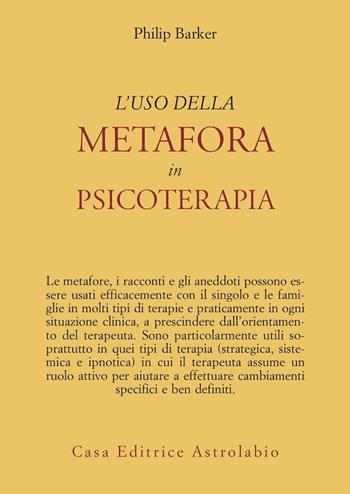 L' uso della metafora in psicoterapia - Philip Barker - Libro Astrolabio Ubaldini 1987, Psiche e coscienza | Libraccio.it