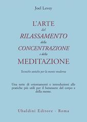 L'arte del rilassamento, della concentrazione e della meditazione. Tecniche antiche per la mente moderna