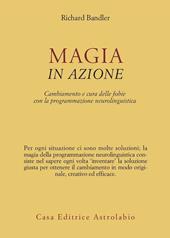 Magia in azione. Cambiamento e cura delle fobie con la programmazione neurolinguistica