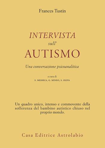 Intervista sull'autismo. Una conversazione psicoanalitica - Frances Tustin - Libro Astrolabio Ubaldini 1998, Psiche e coscienza | Libraccio.it