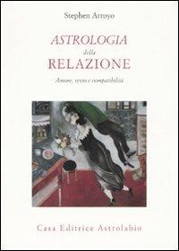 Astrologia della relazione. Amore, sesso e compatibilità - Stephen Arroyo - Libro Astrolabio Ubaldini 2008, Astrologia e psiche | Libraccio.it