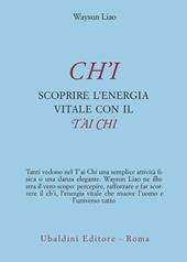 Ch'i. Scoprire l'energia vitale con il t'ai chi