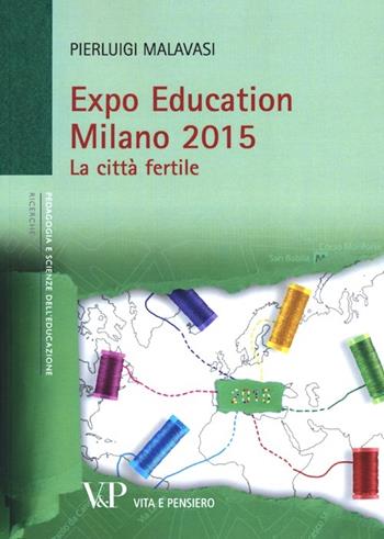 Expo Education Milano 2015. La città fertile - Pierluigi Malavasi - Libro Vita e Pensiero 2013, Università/Ricerche/Pedagogia e sc. educ. | Libraccio.it