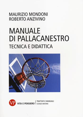 Manuale di pallacanestro. Tecnica e didattica - Maurizio Mondoni, Roberto Anzivino - Libro Vita e Pensiero 2014, Università/Trattati e manuali/Scienze motorie | Libraccio.it