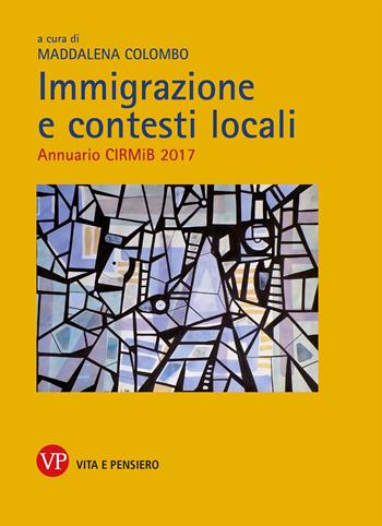 Immigrazione e contesti locali. Annuario CIRMiB 2017  - Libro Vita e Pensiero 2017, Fuori collana | Libraccio.it