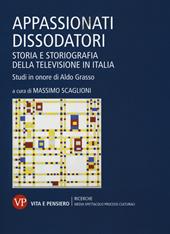 Appassionati dissodatori. Storia e storiografia della televisione in Italia. Studi in onore di Aldo Grasso