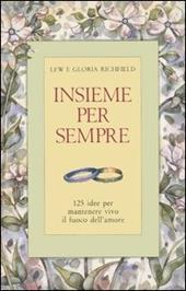 Insieme per sempre. 125 idee per mantenere vivo il fuoco dell'amore