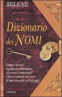 Dizionario dei nomi - Annarosa Selene - Libro Armenia 2002, Varia | Libraccio.it