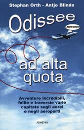 Odissee ad alta quota. Avventure incredibili, follie e traversie varie capitate sugli aerei e negli aeroporti