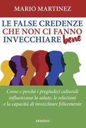 Le false credenze che non ci fanno invecchiare bene. Come e perché i pregiudizi culturali influenzano la salute, le relazioni e la capacità di invecchiare felici