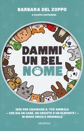 Dammi un bel nome. Idee per chiamare il tuo animale - che sia un cane, un criceto o un elefante! - In modo unico e originale