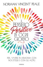 Il pensiero positivo in ogni giorno. Per vivere in armonia con noi stessi e con gli altri