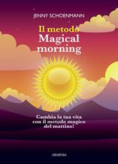 Il metodo Magical morning. Cambia la tua vita con il metodo magico del mattino!