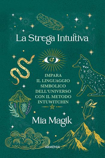 La strega intuitiva. Impara il linguaggio simbolico dell'Universo con il metodo IntuWitching - Mia Magik - Libro Armenia 2024, Manualistica | Libraccio.it