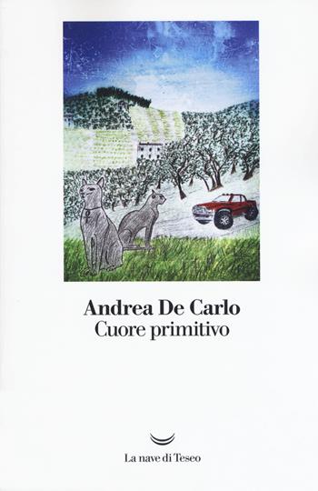 Cuore primitivo - Andrea De Carlo - Libro La nave di Teseo 2019, I libri di Andrea De Carlo | Libraccio.it