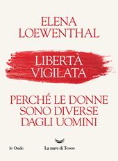 Libertà vigilata. Perché le donne sono diverse dagli uomini