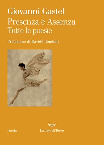 Presenza e assenza. Tutte le poesie - Giovanni Gastel - Libro La nave di Teseo 2022, I venti | Libraccio.it
