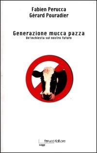 Generazione mucca pazza. Un'inchiesta sul nostro futuro - Fabien Perucca, Gérard Pouradier - Libro Fanucci 2001, Saggi | Libraccio.it