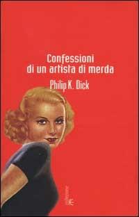 Confessioni di un artista di merda - Philip K. Dick - Libro Fanucci 2002, Collezione immaginario Dick | Libraccio.it