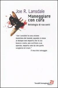 Maneggiare con cura. Antologia di racconti - Joe R. Lansdale - Libro Fanucci 2004, Tascabili immaginario | Libraccio.it