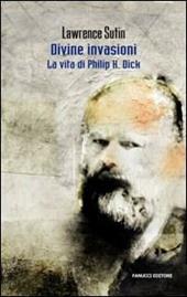 Philip K. Dick e le sue divine invasioni