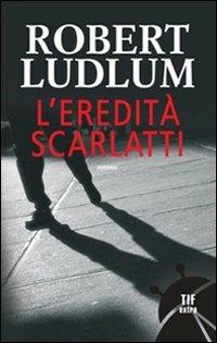 L'eredità Scarlatti - Robert Ludlum - Libro Fanucci 2009, Tif extra | Libraccio.it