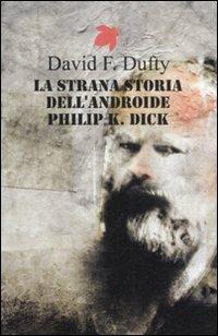 La strana storia dell'androide Philip K. Dick - David F. Dufty - Libro Fanucci 2012, Tif extra | Libraccio.it