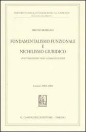 Fondamentalismo funzionale e nichilismo giuridico. Postumanesimo «noia» globalizzazione. Lezioni 2003-2004