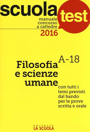 Manuale concorso a cattedre 2016. Filosofia e scienze umane A-18 - Giuseppe Mari - Libro La Scuola SEI 2016, Scuola test | Libraccio.it