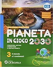 Pianeta in gioco 2030. Conoscere, abitare e rispettare il nostro pianeta. Geografia. Con Atlante e Verso l'esame. Con e-book. Con espansione online. Vol. 3: Il mondo e i continenti