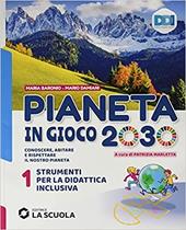 Pianeta in gioco 2030. Conoscere, abitare e rispettare il nostro pianeta. Geografia. Strumenti didattica inclusiva. Vol. 1