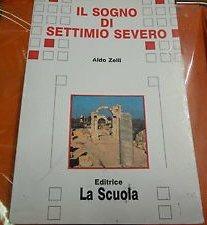 Il sogno di Settimio Severo. - Aldo Zelli - Libro La Scuola SEI 1994, Il deltaplano.Nuova serie | Libraccio.it