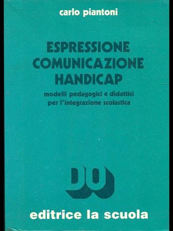 Espressione comunicazione handicap. Modelli pedagogici e didattici per l'integrazione scolastica - Carlo Piantoni - Libro La Scuola SEI 2014, Didattica d'oggi | Libraccio.it