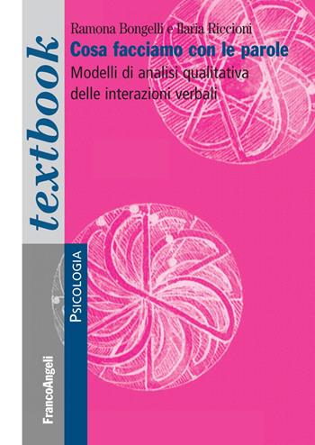 Cosa facciamo con le parole. Modelli di analisi qualitativa delle interazioni verbali - Ramona Bongelli, Ilaria Riccioni - Libro Franco Angeli 2020, Serie di psicologia | Libraccio.it