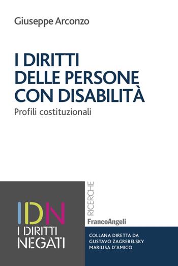 I diritti delle persone con disabilità. Profili costituzionali - Giuseppe Arconzo - Libro Franco Angeli 2020, I diritti negati | Libraccio.it