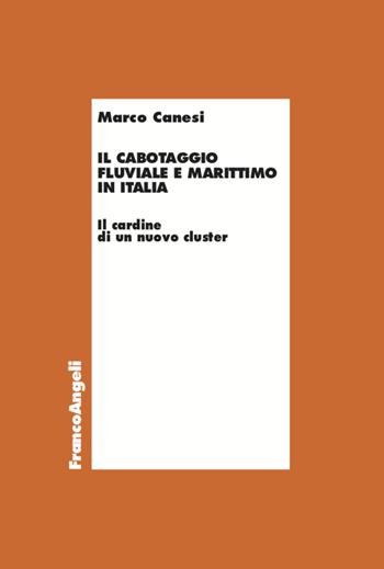 Il cabotaggio fluviale e marittimo in Italia - Marco Canesi - Libro Franco Angeli 2020, Economia e politica industriale | Libraccio.it