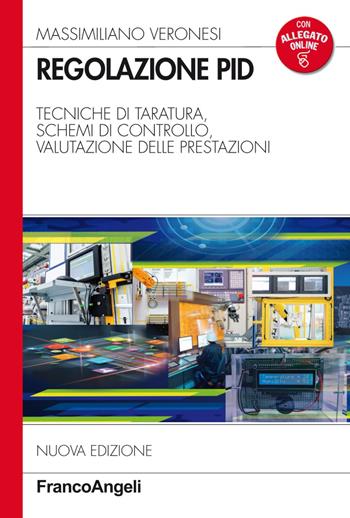 Regolazione PID. Tecniche di taratura, schemi di controllo, valutazione delle prestazioni - Massimiliano Veronesi - Libro Franco Angeli 2020, Informatica | Libraccio.it