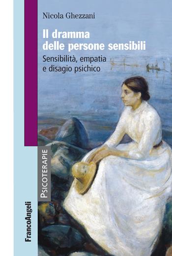 Il dramma delle persone sensibili. Sensibilità, empatia e disagio psichico - Nicola Ghezzani - Libro Franco Angeli 2021, Psicoterapie | Libraccio.it