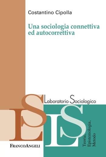 Una sociologia connettiva e autocorrettiva - Costantino Cipolla - Libro Franco Angeli 2021, Laboratorio sociologico | Libraccio.it