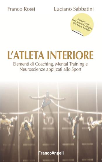 L' atleta interiore. Elementi di coaching, mental training e neuroscienze applicati allo sport - Franco Rossi, Luciano Sabbatini - Libro Franco Angeli 2021, Trend | Libraccio.it