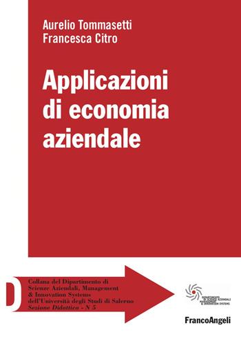 Applicazioni di economia aziendale - Aurelio Tommasetti, Francesca Citro - Libro Franco Angeli 2022, Collana del Dip. di Scienze econ-aziend. | Libraccio.it