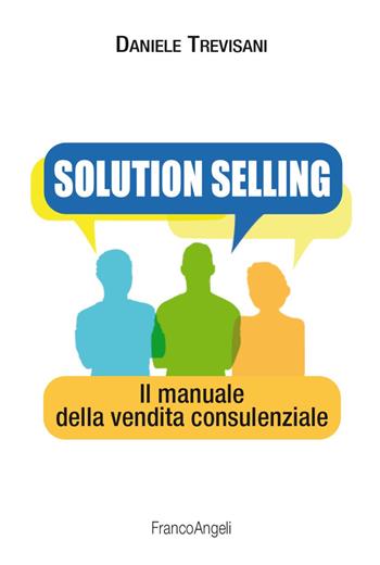 Solution selling. Il manuale della vendita consulenziale - Daniele Trevisani - Libro Franco Angeli 2023, Manuali | Libraccio.it