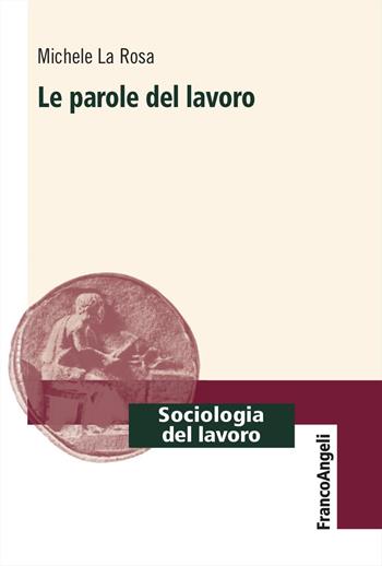 Le parole del lavoro - Michele La Rosa - Libro Franco Angeli 2023, Sociologia del lavoro | Libraccio.it